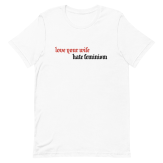T-särk "Love Your Wife, Hate Feminism"
